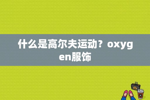 什么是高尔夫运动？oxygen服饰