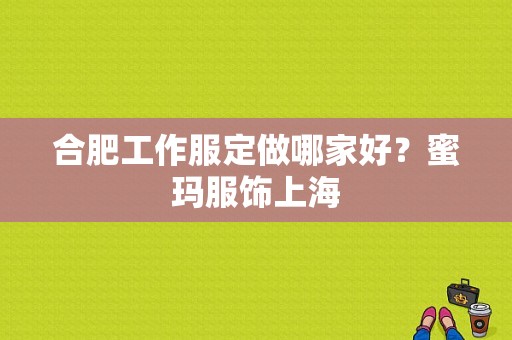 合肥工作服定做哪家好？蜜玛服饰上海