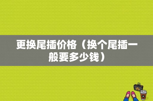 更换尾插价格（换个尾插一般要多少钱）-图1