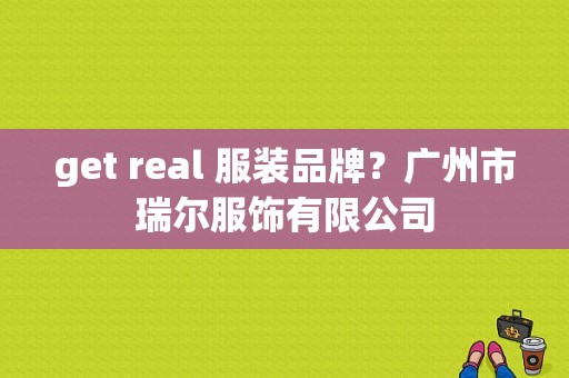 get real 服装品牌？广州市瑞尔服饰有限公司-图1