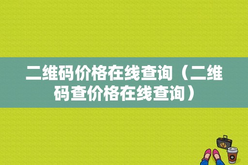 二维码价格在线查询（二维码查价格在线查询）-图1