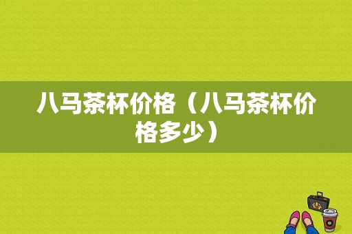 八马茶杯价格（八马茶杯价格多少）