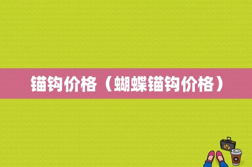 锚钩价格（蝴蝶锚钩价格）-图1