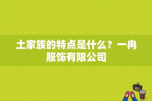 土家族的特点是什么？一冉服饰有限公司
