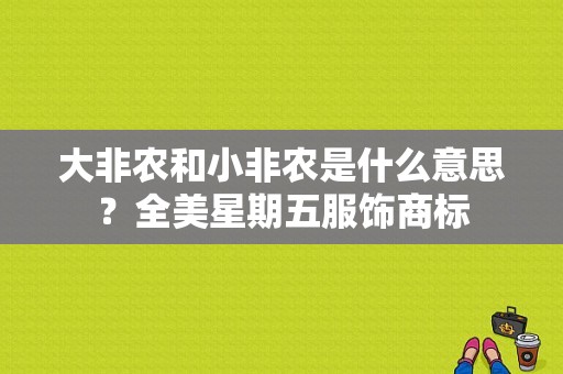 大非农和小非农是什么意思？全美星期五服饰商标-图1