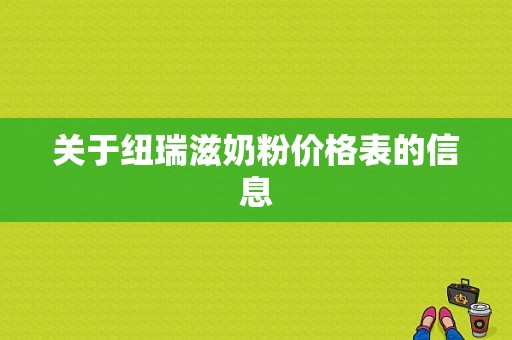 关于纽瑞滋奶粉价格表的信息-图1