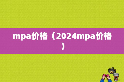 mpa价格（2024mpa价格）-图1