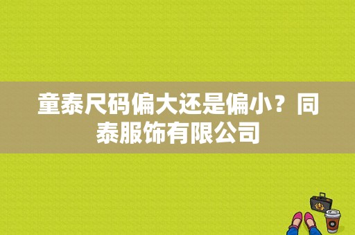 童泰尺码偏大还是偏小？同泰服饰有限公司-图1