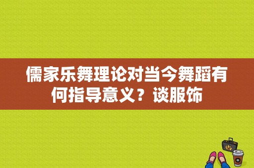 儒家乐舞理论对当今舞蹈有何指导意义？谈服饰