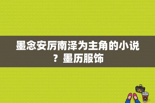 墨念安厉南泽为主角的小说？墨历服饰-图1