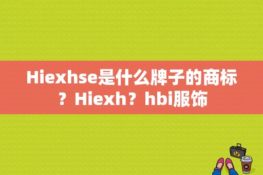 Hiexhse是什么牌子的商标？Hiexh？hbi服饰-图1