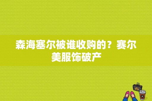 森海塞尔被谁收购的？赛尔美服饰破产