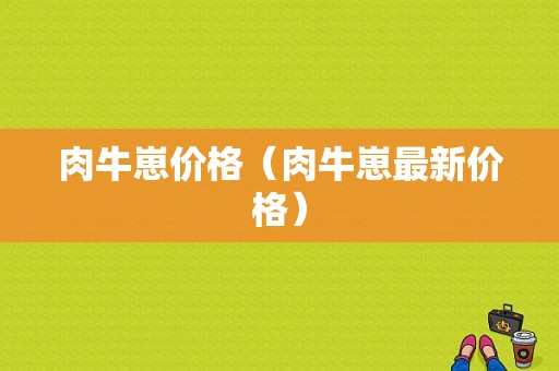 肉牛崽价格（肉牛崽最新价格）-图1