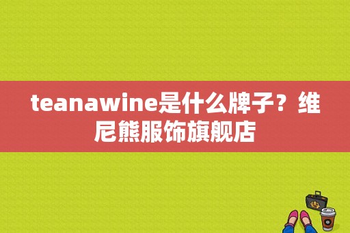 teanawine是什么牌子？维尼熊服饰旗舰店-图1