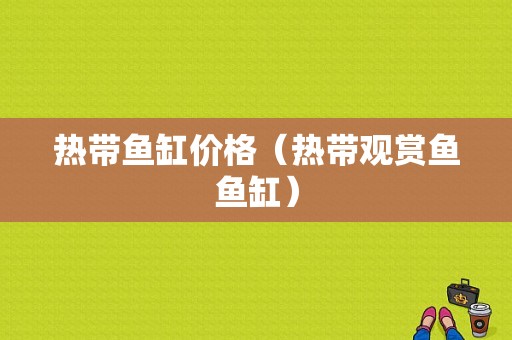 热带鱼缸价格（热带观赏鱼鱼缸）-图1