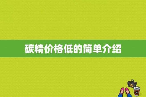 碳精价格低的简单介绍