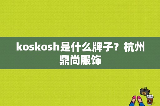 koskosh是什么牌子？杭州鼎尚服饰