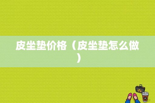皮坐垫价格（皮坐垫怎么做）-图1