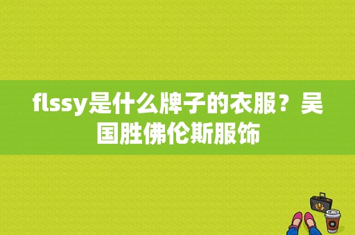 flssy是什么牌子的衣服？吴国胜佛伦斯服饰-图1