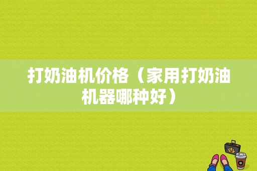 打奶油机价格（家用打奶油机器哪种好）-图1