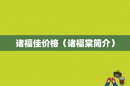 诸福佳价格（诸福棠简介）