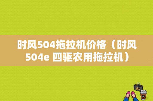 时风504拖拉机价格（时风504e 四驱农用拖拉机）-图1