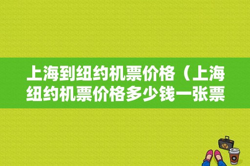 上海到纽约机票价格（上海纽约机票价格多少钱一张票）