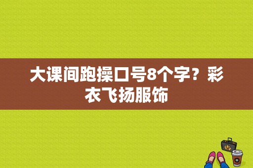 大课间跑操口号8个字？彩衣飞扬服饰-图1