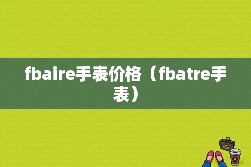 fbaire手表价格（fbatre手表）