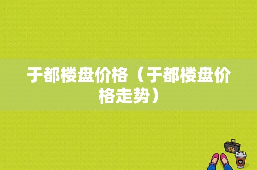 于都楼盘价格（于都楼盘价格走势）