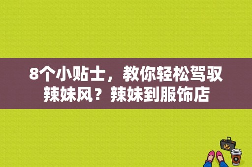 8个小贴士，教你轻松驾驭辣妹风？辣妹到服饰店-图1