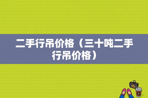 二手行吊价格（三十吨二手行吊价格）