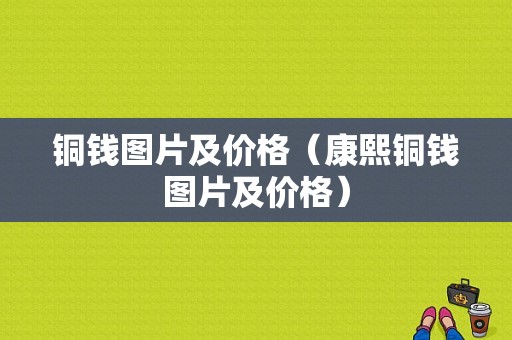 铜钱图片及价格（康熙铜钱图片及价格）