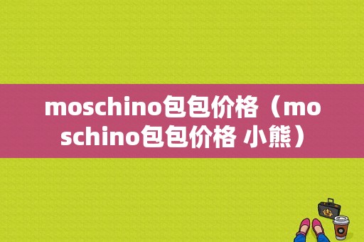 moschino包包价格（moschino包包价格 小熊）