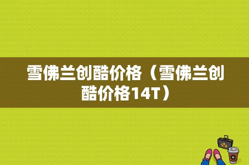 雪佛兰创酷价格（雪佛兰创酷价格14T）