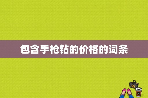 包含手枪钻的价格的词条-图1