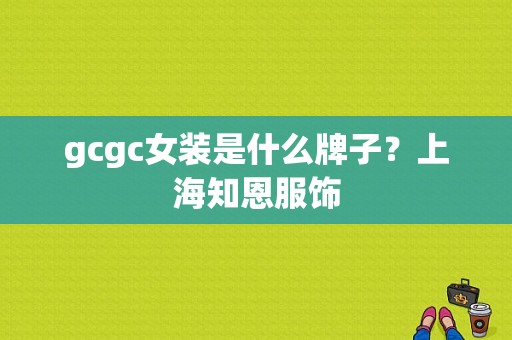 gcgc女装是什么牌子？上海知恩服饰-图1