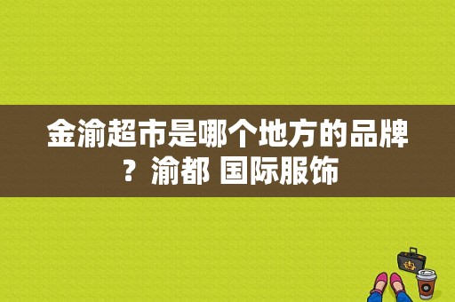 金渝超市是哪个地方的品牌？渝都 国际服饰-图1