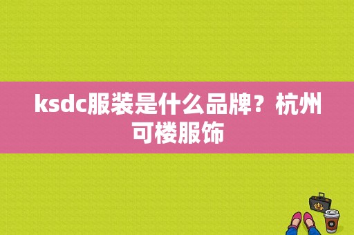 ksdc服装是什么品牌？杭州可楼服饰-图1