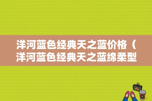 洋河蓝色经典天之蓝价格（洋河蓝色经典天之蓝绵柔型46度）