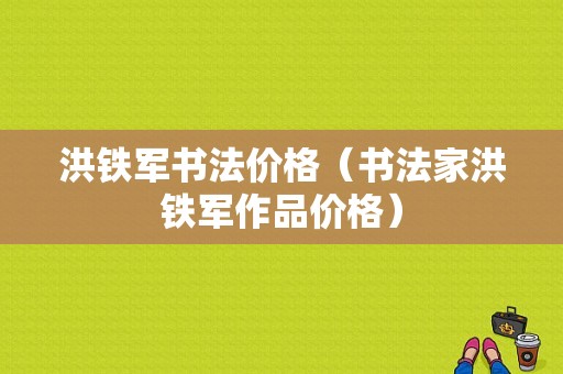洪铁军书法价格（书法家洪铁军作品价格）-图1