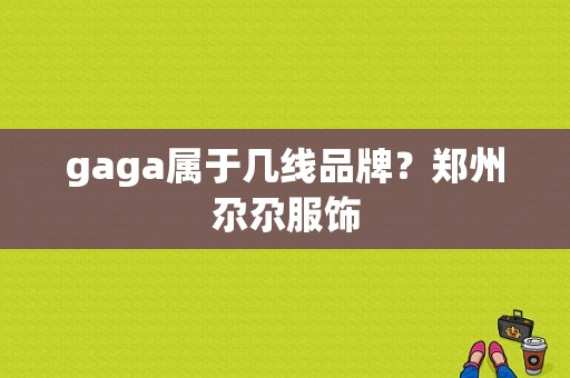 gaga属于几线品牌？郑州尕尕服饰