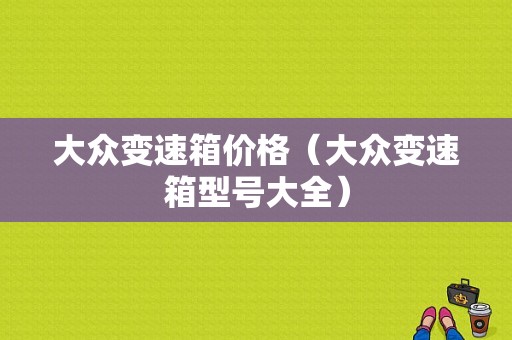 大众变速箱价格（大众变速箱型号大全）