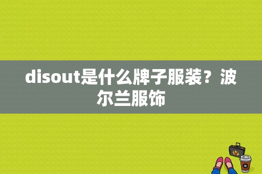 disout是什么牌子服装？波尔兰服饰-图1