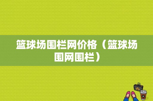 篮球场围栏网价格（篮球场围网围栏）