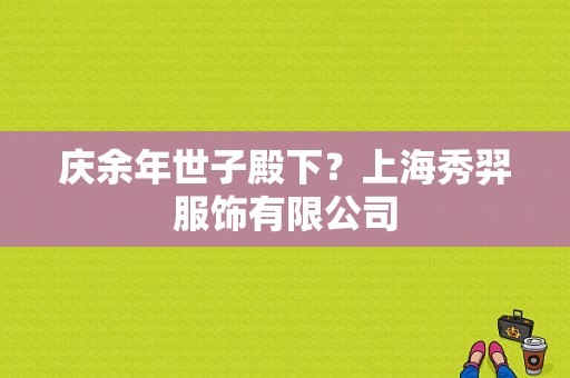 庆余年世子殿下？上海秀羿服饰有限公司-图1