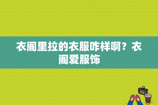 衣阁里拉的衣服咋样啊？衣阁爱服饰