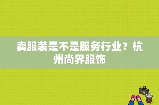 卖服装是不是服务行业？杭州尚界服饰-图1