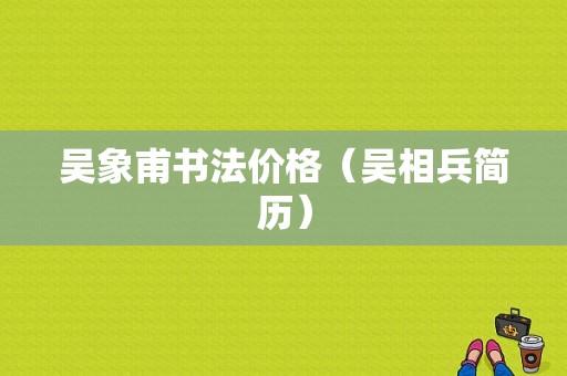 吴象甫书法价格（吴相兵简历）