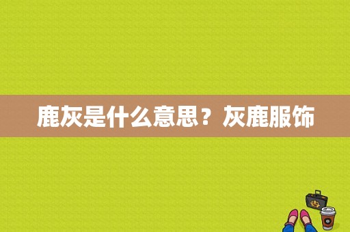 鹿灰是什么意思？灰鹿服饰-图1